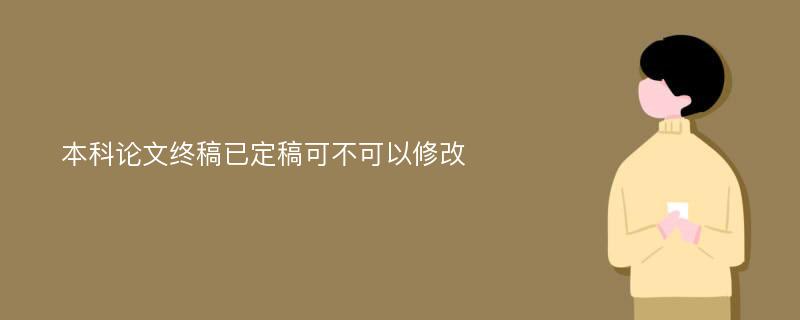 本科论文终稿已定稿可不可以修改