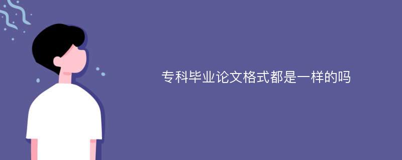 专科毕业论文格式都是一样的吗