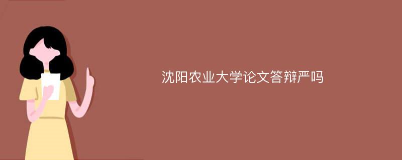 沈阳农业大学论文答辩严吗