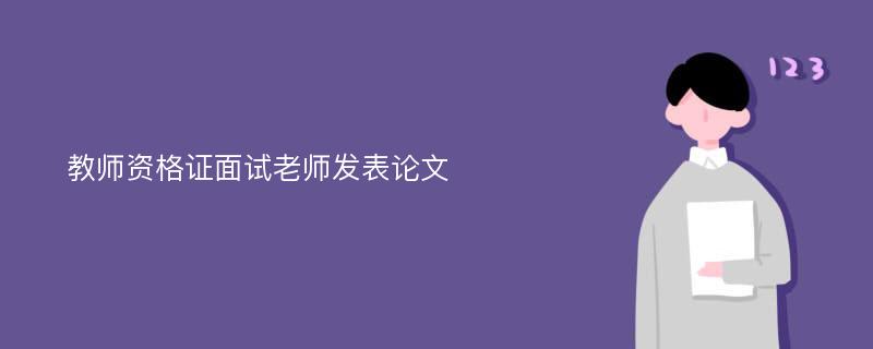 教师资格证面试老师发表论文