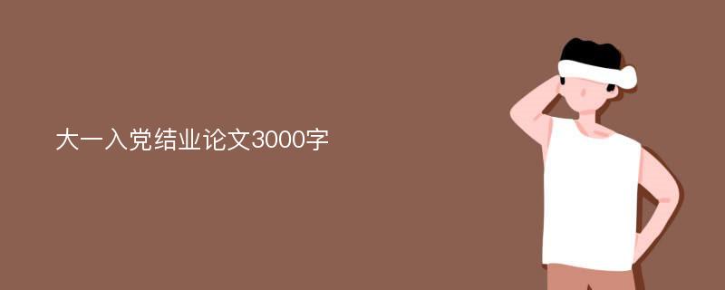 大一入党结业论文3000字