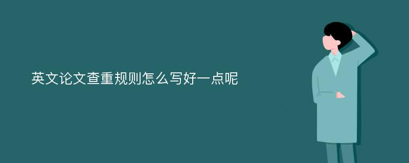 英文论文查重规则怎么写好一点呢