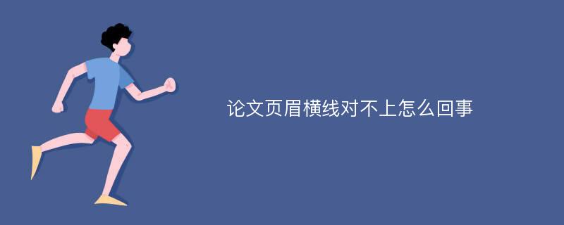 论文页眉横线对不上怎么回事