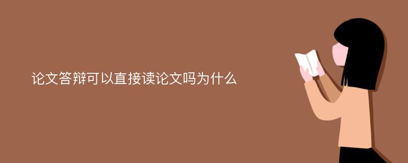 论文答辩可以直接读论文吗为什么