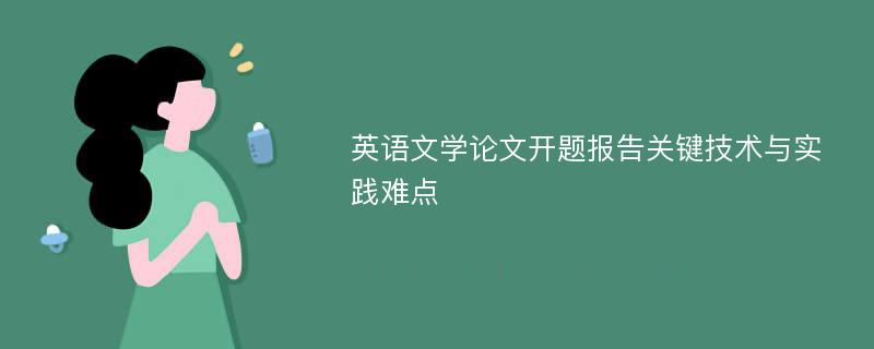 英语文学论文开题报告关键技术与实践难点