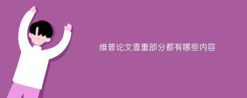 维普论文查重部分都有哪些内容