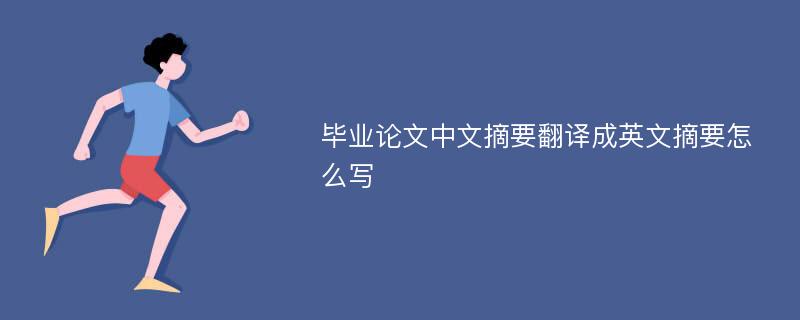 毕业论文中文摘要翻译成英文摘要怎么写