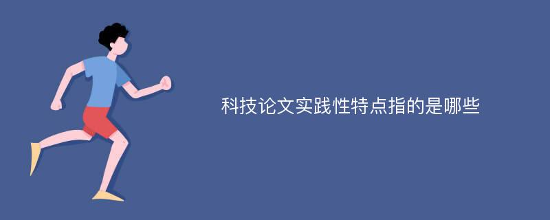 科技论文实践性特点指的是哪些