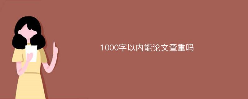 1000字以内能论文查重吗