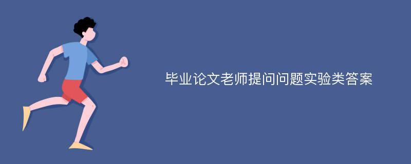 毕业论文老师提问问题实验类答案