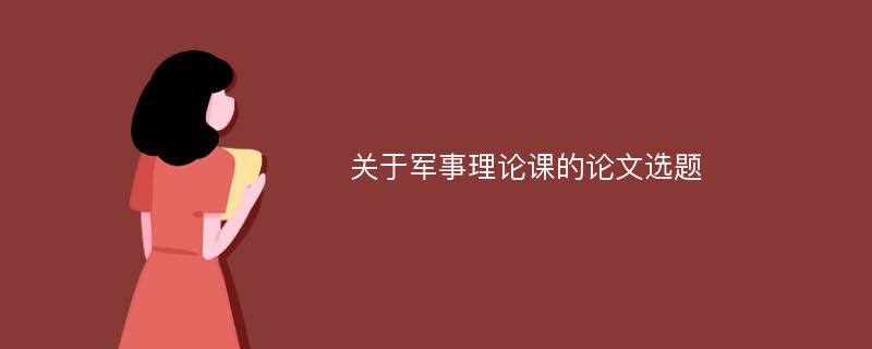 关于军事理论课的论文选题